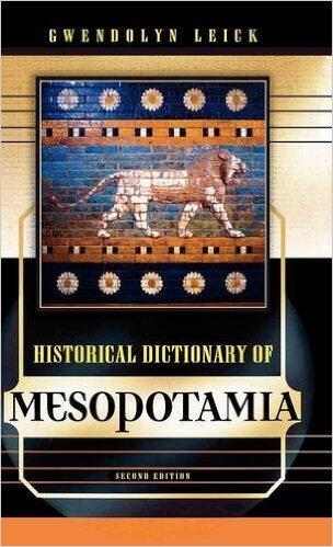 Gwendolyn Leick's Historical Dictionary of Mesopotamia (Historical Dictionaries of Ancient Civilizations and Historical Eras)