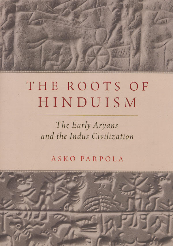 The Roots of Hinduism: The Early Aryans and the Indus Civilization by Asko Parpola