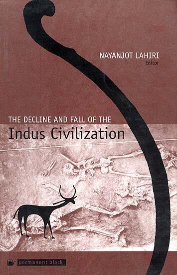 The Decline and Fall of the Indus Civilization by Nayanjot Lahiri