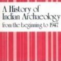 A History of Indian Archaeology from the beginning to 1947
