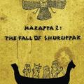 Harappa 2: The Fall of Shuruppak