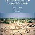 The Archaeology and Epigraphy of Indus Writing by Bryan K. Wells